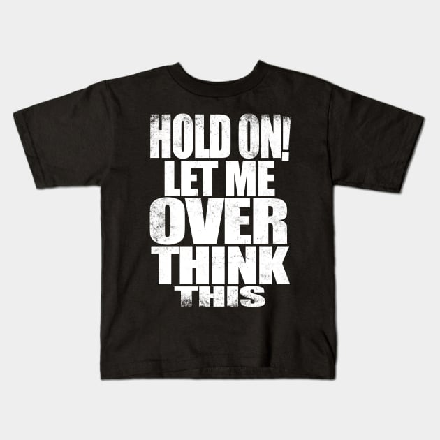 HOLD ON! Let me over think THIS! - WHITE Kids T-Shirt by stateements